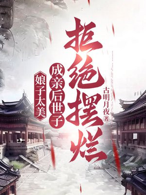 娘子太美，成亲后世子拒绝摆烂